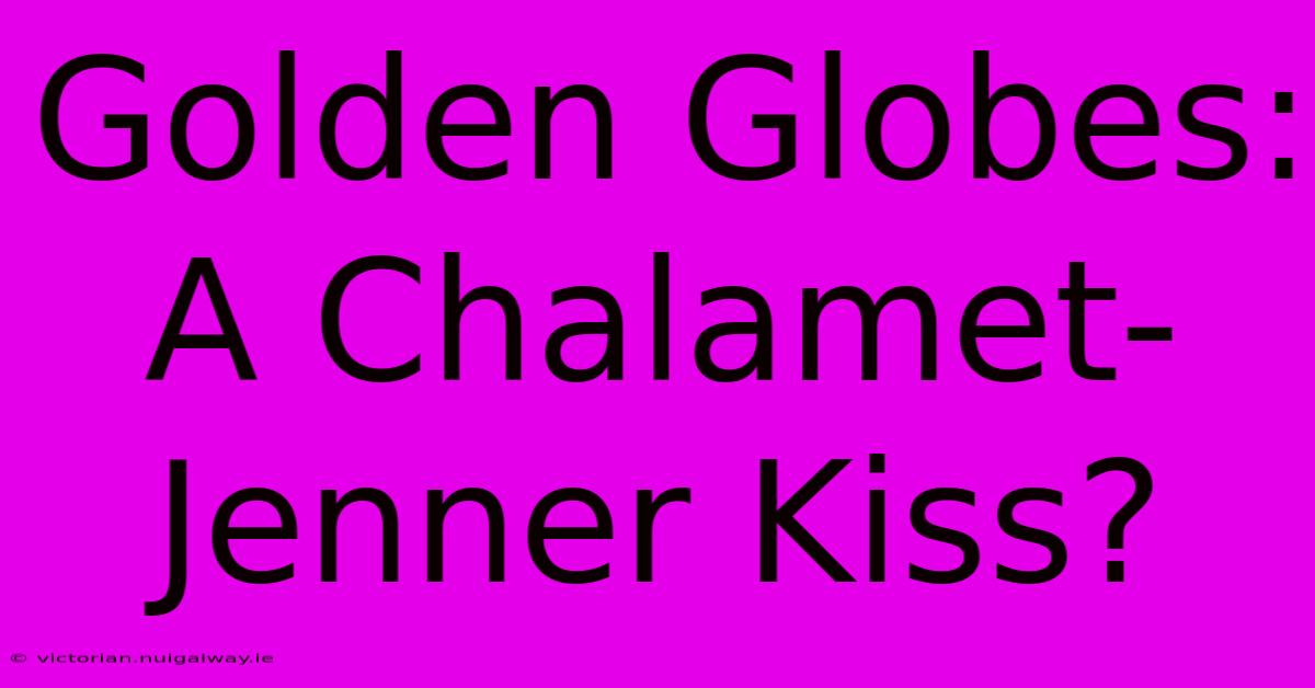 Golden Globes: A Chalamet-Jenner Kiss?