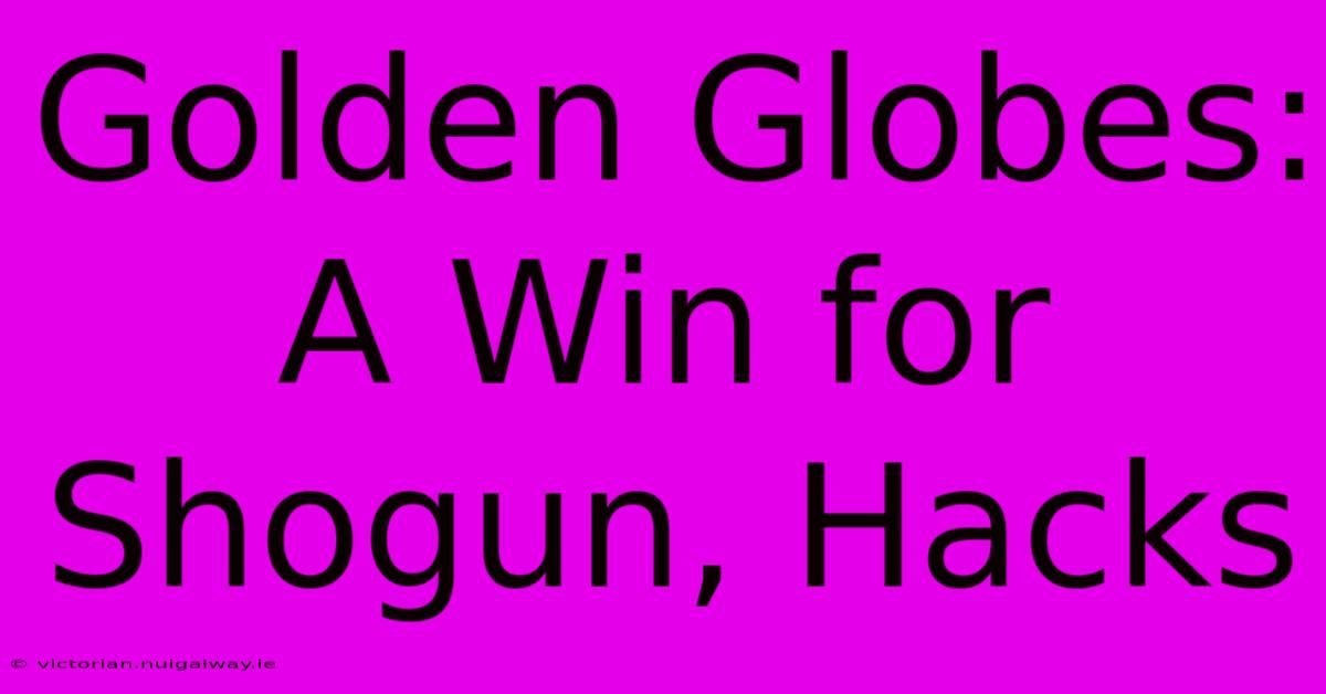 Golden Globes: A Win For Shogun, Hacks