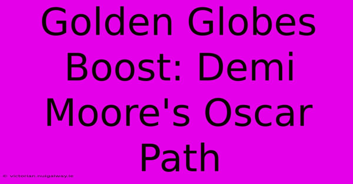 Golden Globes Boost: Demi Moore's Oscar Path