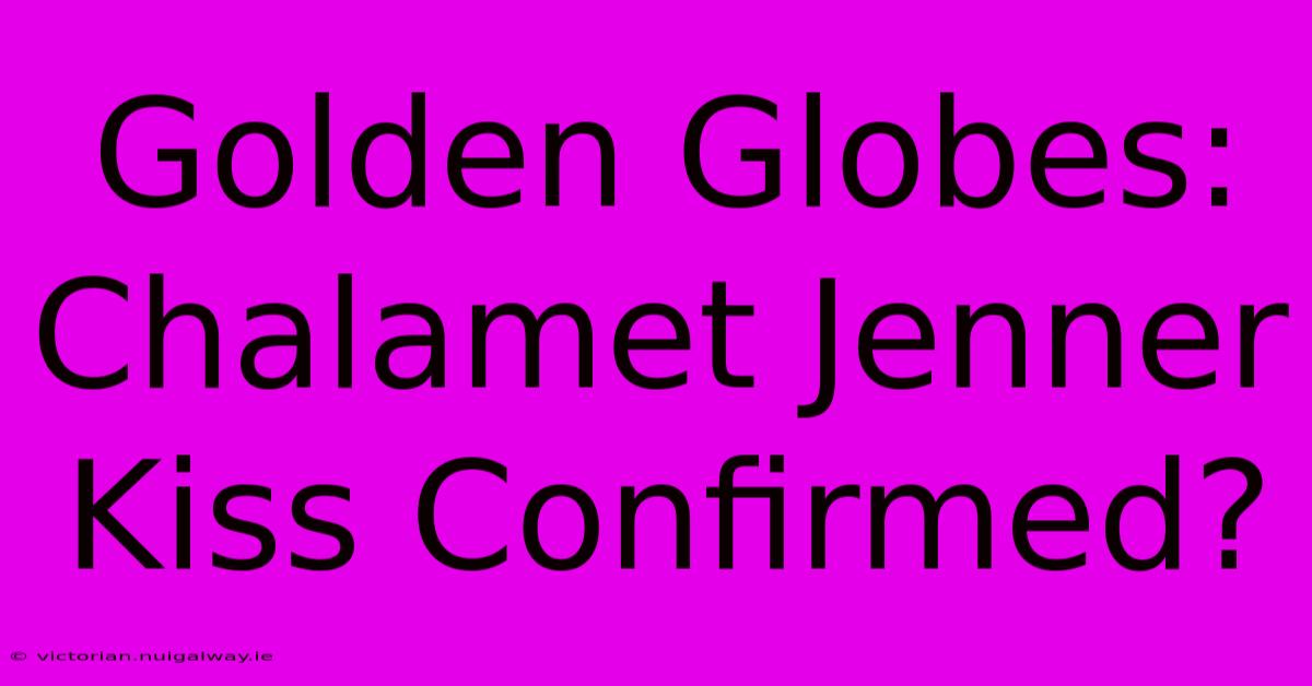 Golden Globes: Chalamet Jenner Kiss Confirmed?