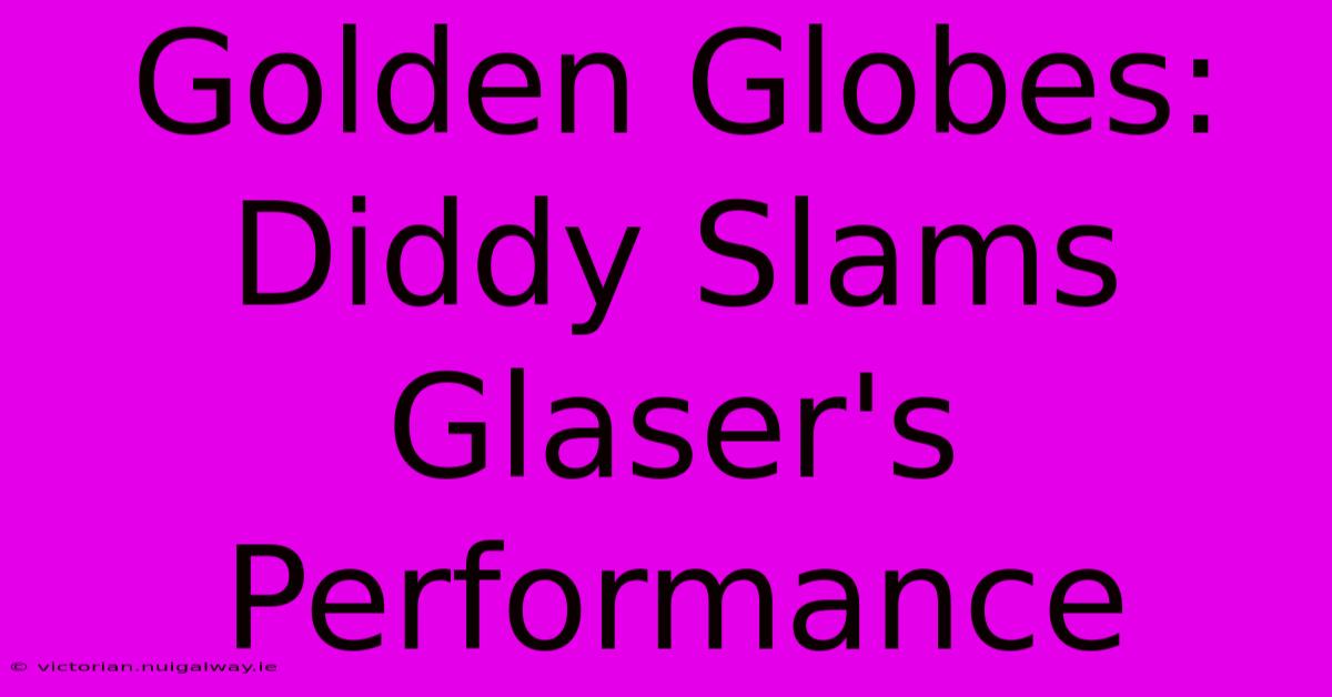 Golden Globes: Diddy Slams Glaser's Performance