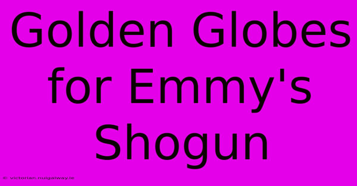 Golden Globes For Emmy's Shogun