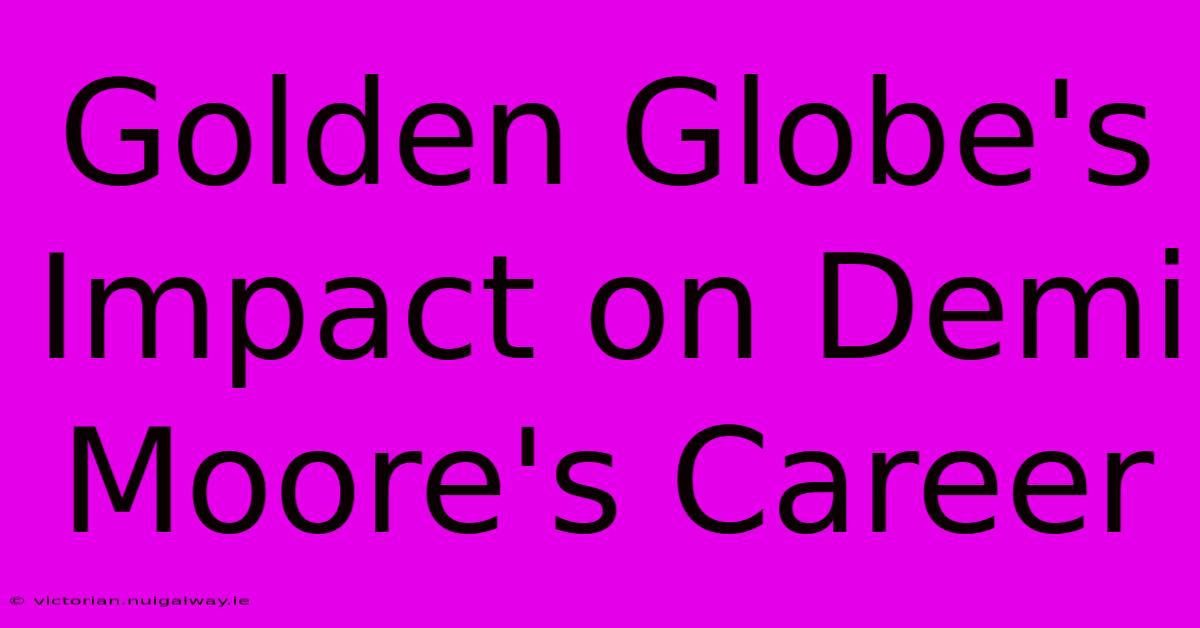 Golden Globe's Impact On Demi Moore's Career