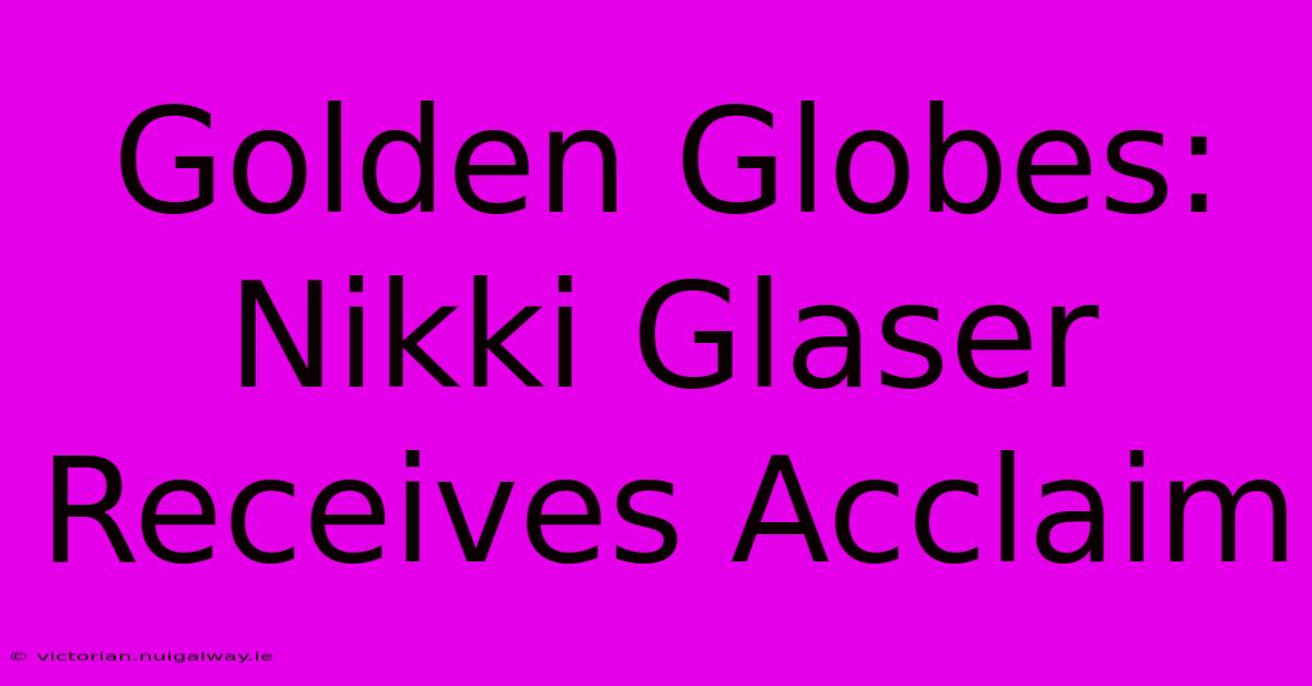 Golden Globes: Nikki Glaser Receives Acclaim