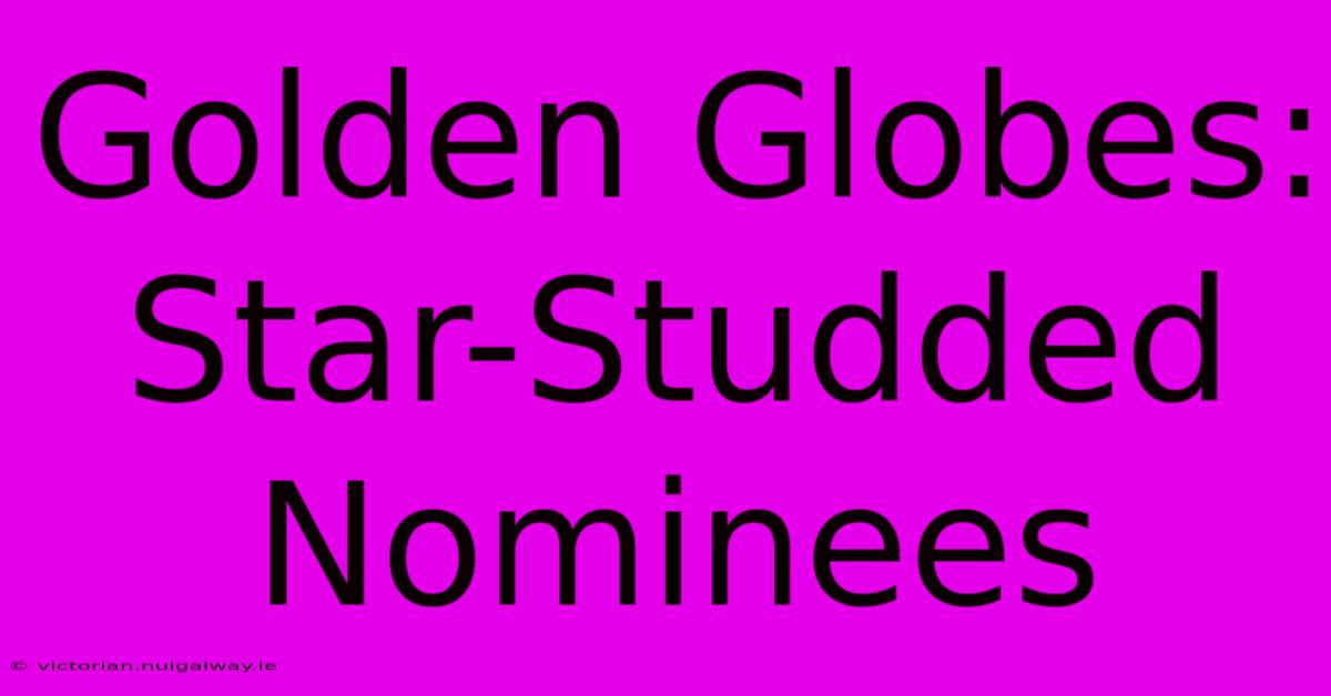 Golden Globes: Star-Studded Nominees