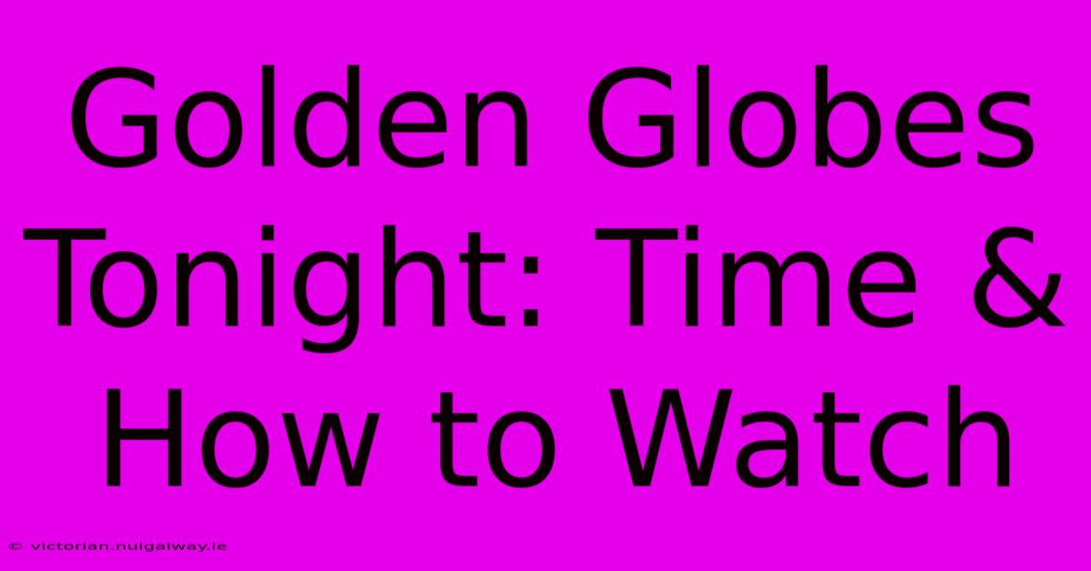 Golden Globes Tonight: Time & How To Watch