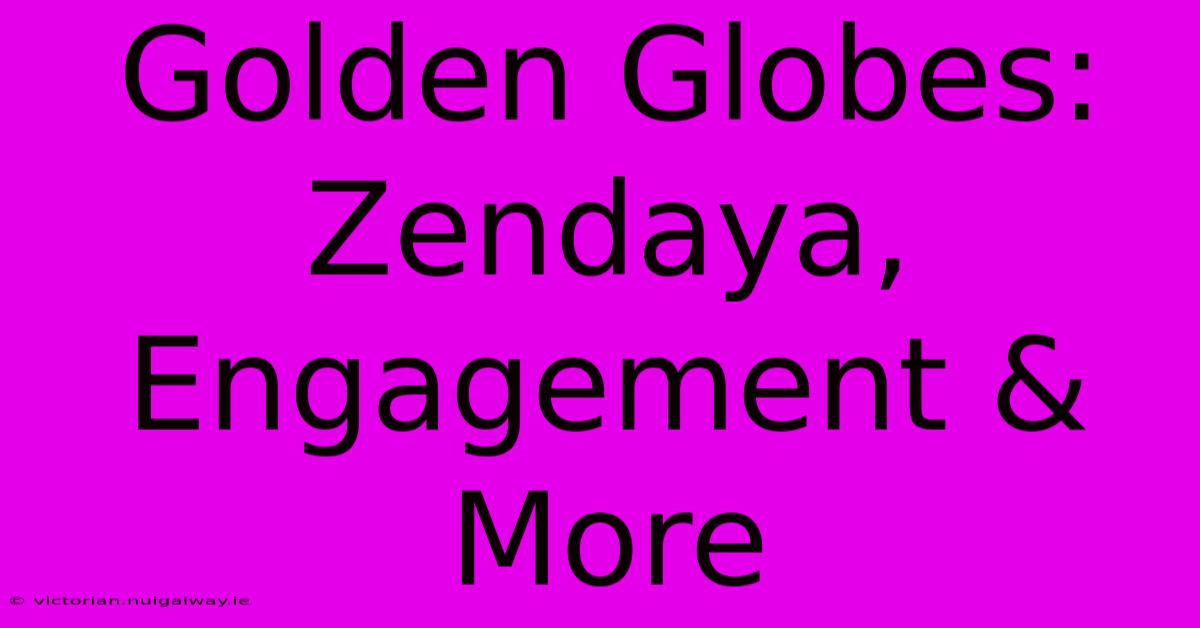 Golden Globes: Zendaya, Engagement & More