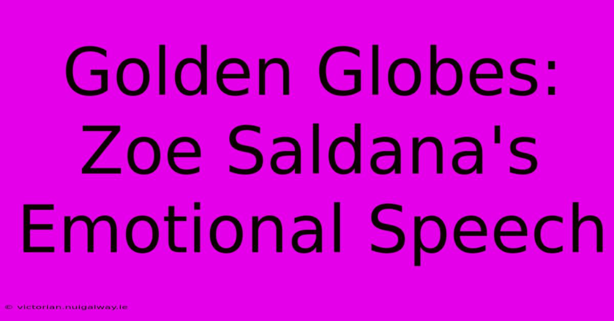 Golden Globes: Zoe Saldana's Emotional Speech