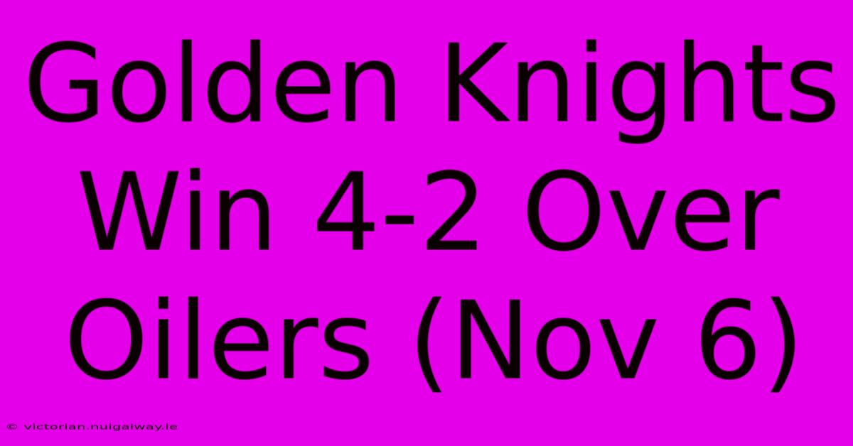 Golden Knights Win 4-2 Over Oilers (Nov 6)