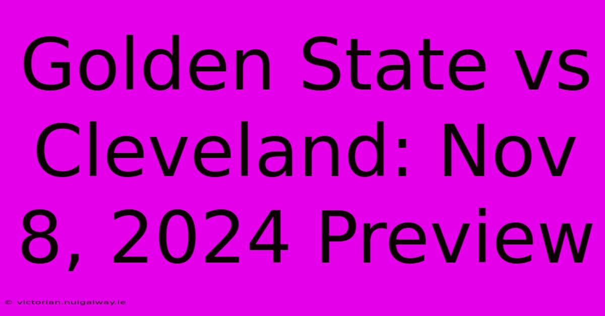 Golden State Vs Cleveland: Nov 8, 2024 Preview