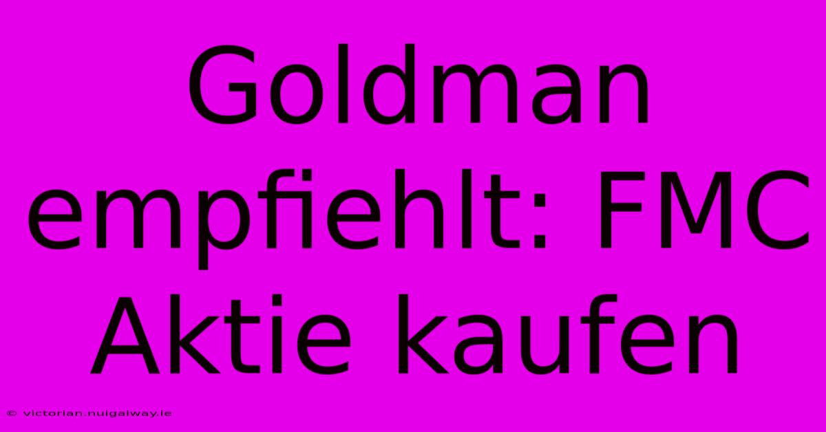 Goldman Empfiehlt: FMC Aktie Kaufen