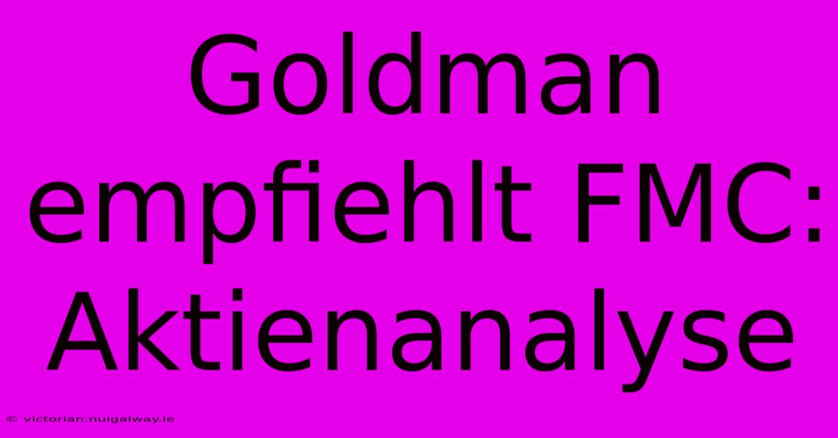 Goldman Empfiehlt FMC: Aktienanalyse