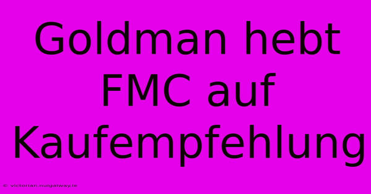 Goldman Hebt FMC Auf Kaufempfehlung