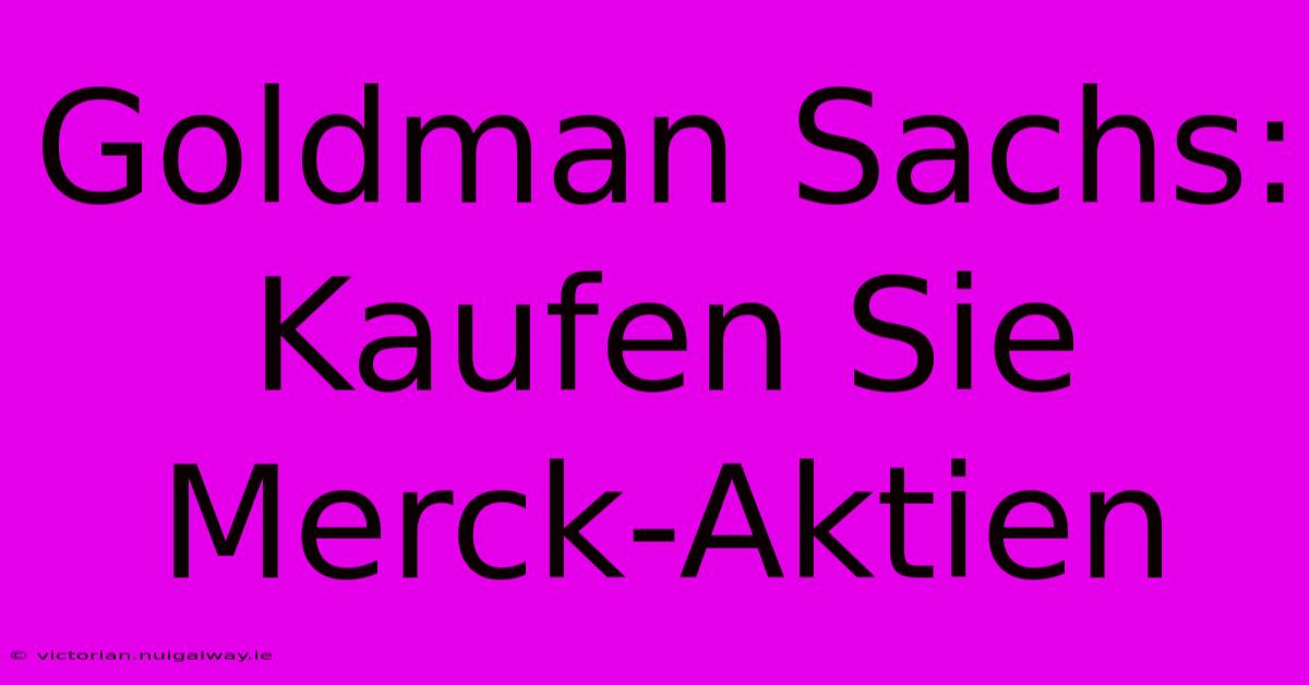 Goldman Sachs: Kaufen Sie Merck-Aktien