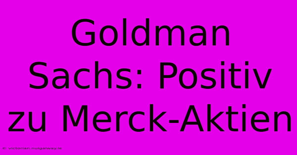 Goldman Sachs: Positiv Zu Merck-Aktien 