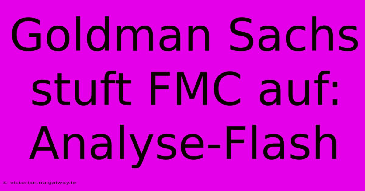 Goldman Sachs Stuft FMC Auf: Analyse-Flash