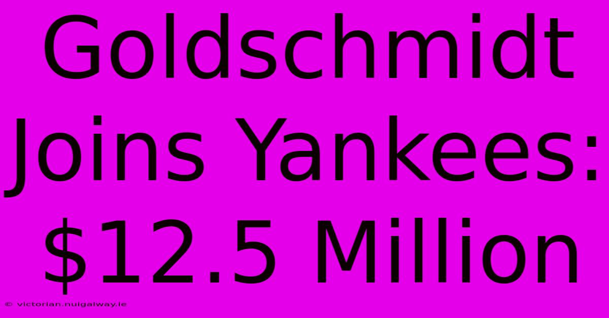 Goldschmidt Joins Yankees: $12.5 Million