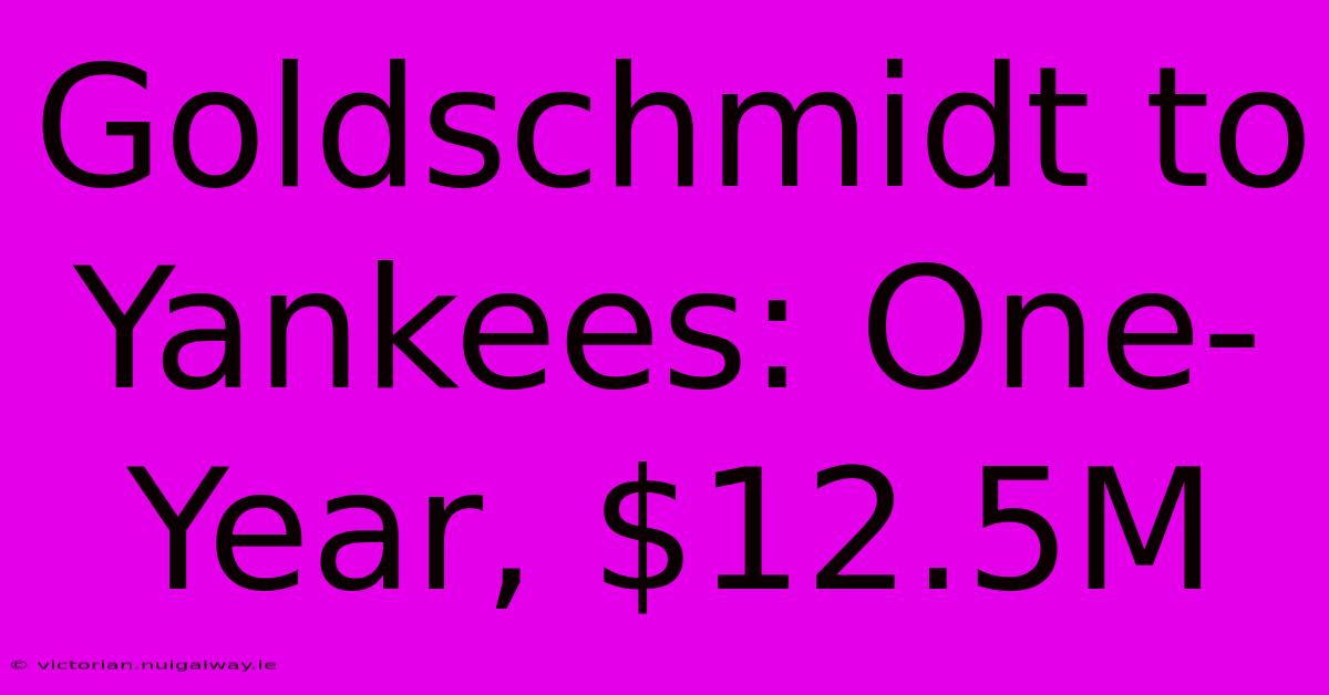 Goldschmidt To Yankees: One-Year, $12.5M