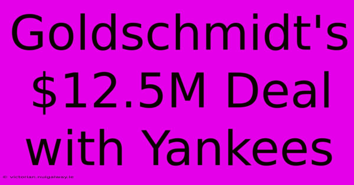 Goldschmidt's $12.5M Deal With Yankees