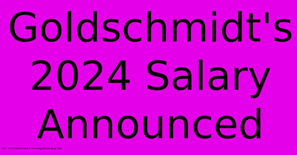 Goldschmidt's 2024 Salary Announced