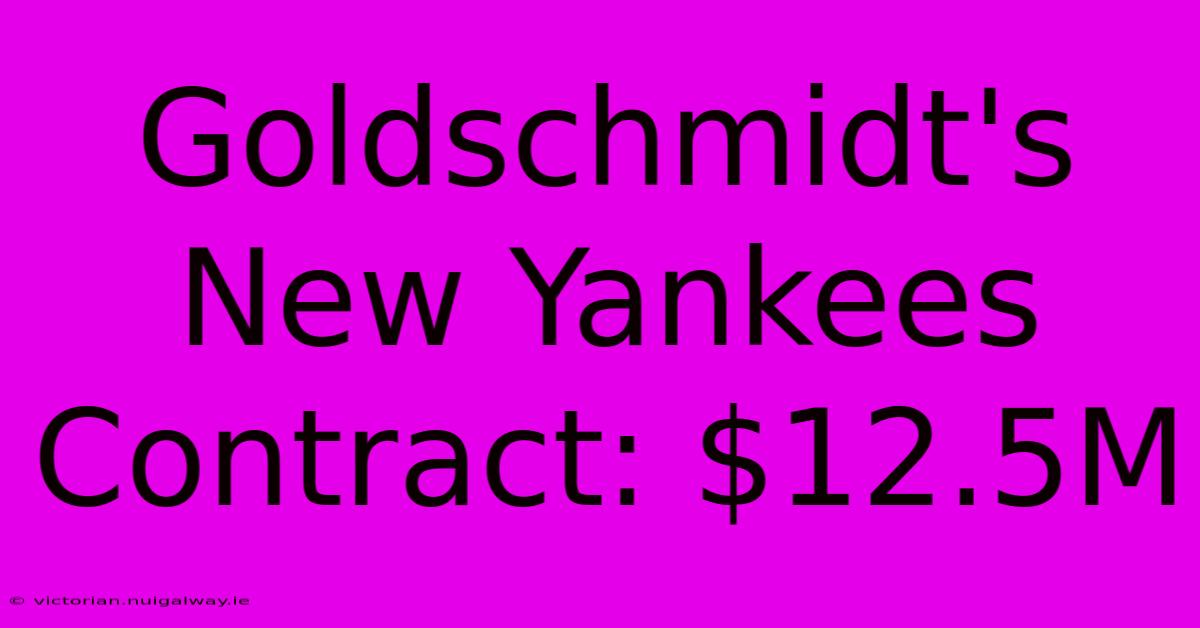 Goldschmidt's New Yankees Contract: $12.5M