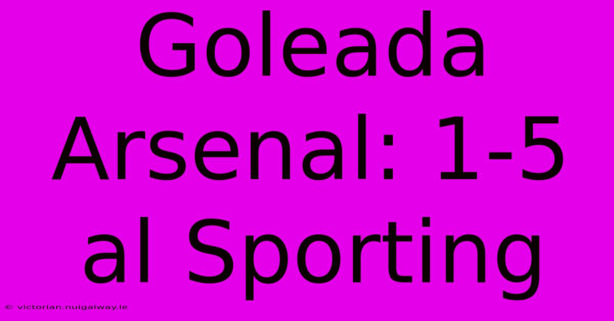 Goleada Arsenal: 1-5 Al Sporting