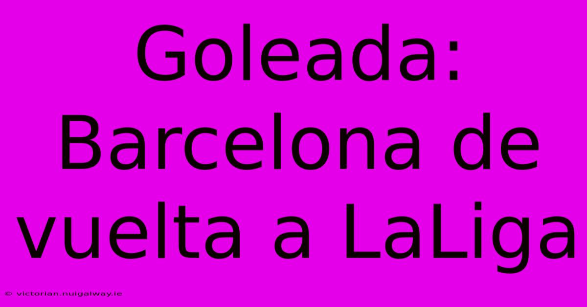 Goleada: Barcelona De Vuelta A LaLiga