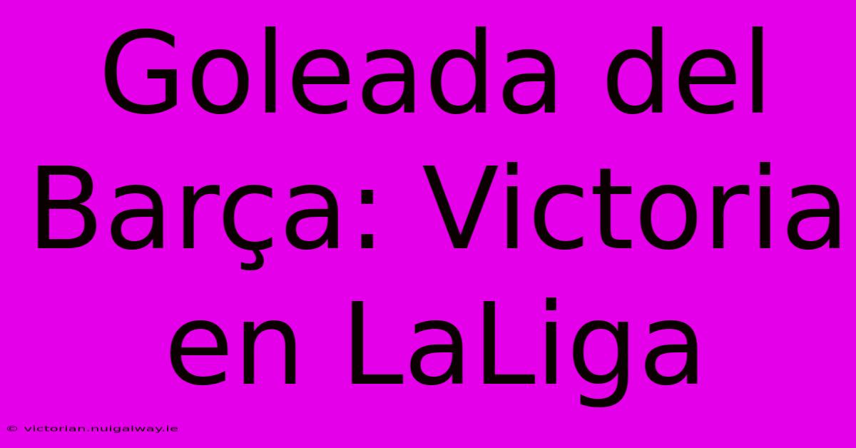 Goleada Del Barça: Victoria En LaLiga