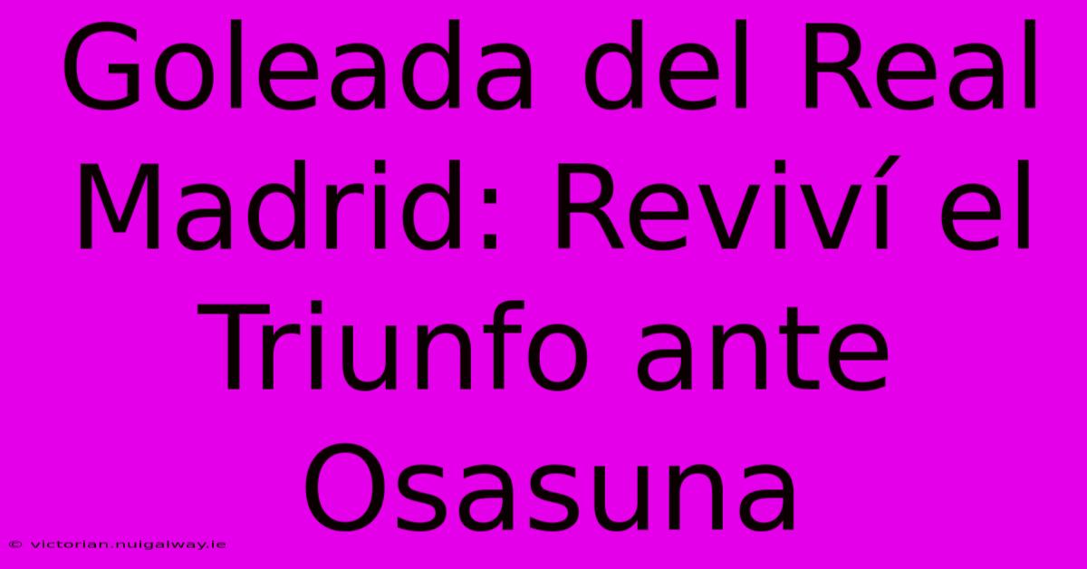 Goleada Del Real Madrid: Reviví El Triunfo Ante Osasuna