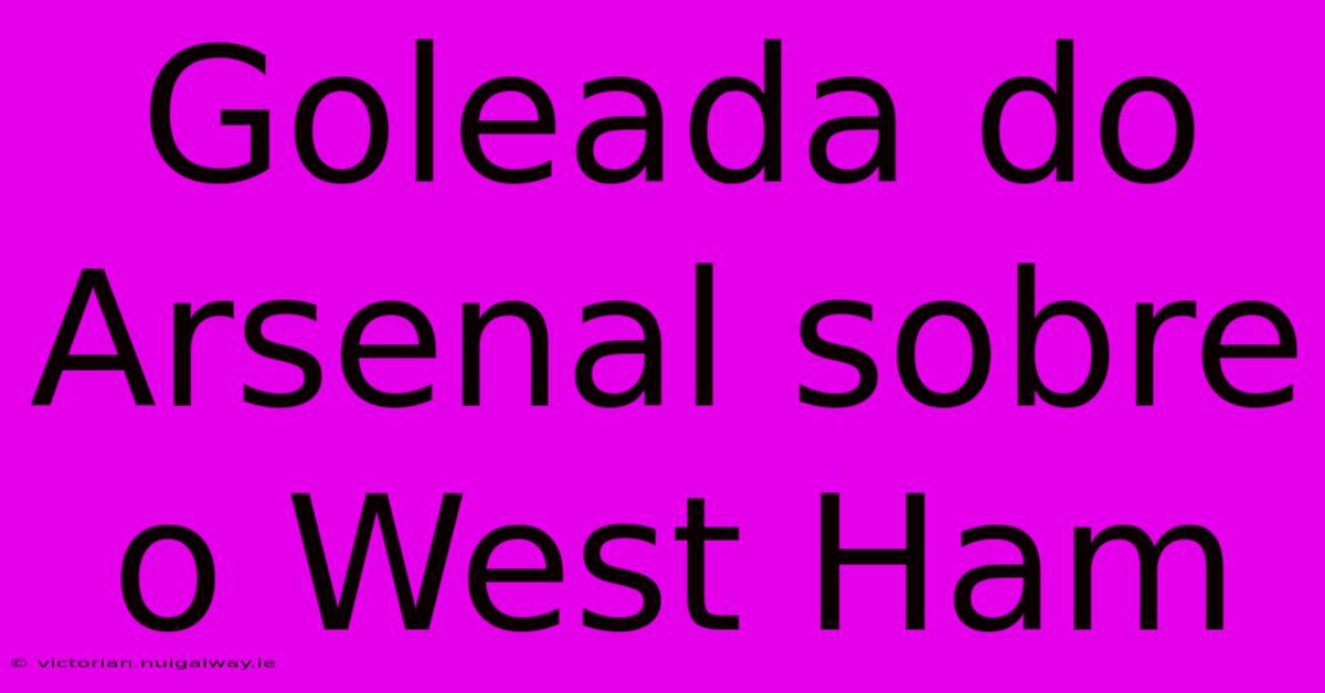 Goleada Do Arsenal Sobre O West Ham