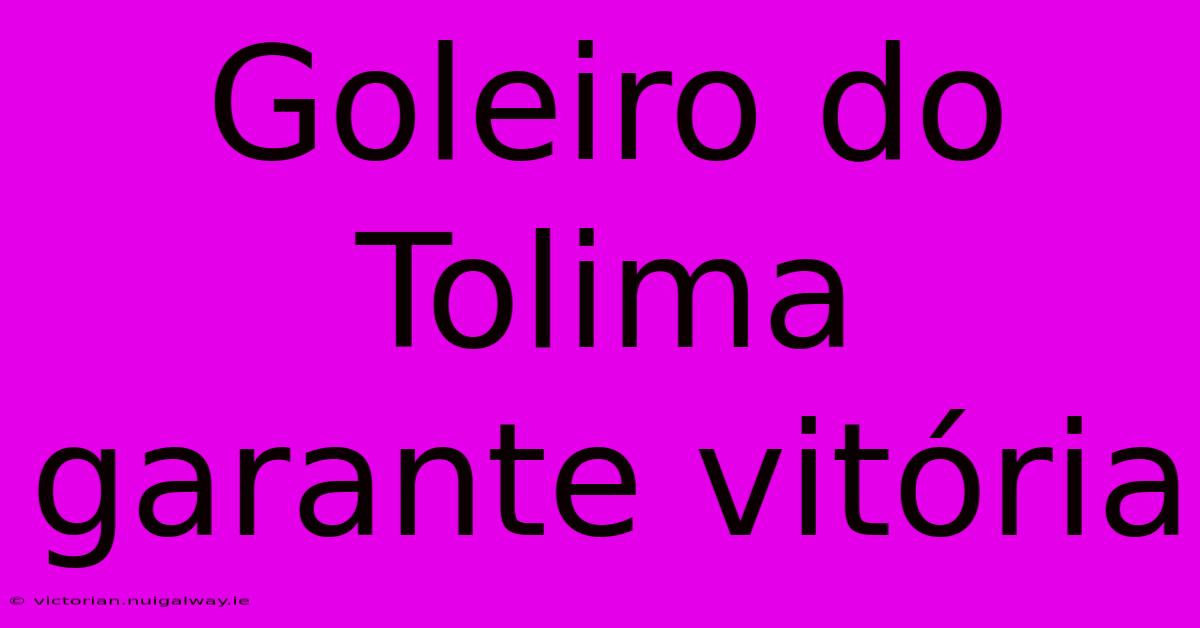 Goleiro Do Tolima Garante Vitória