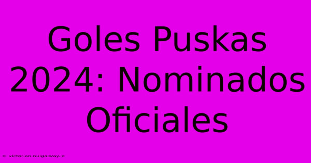 Goles Puskas 2024: Nominados Oficiales