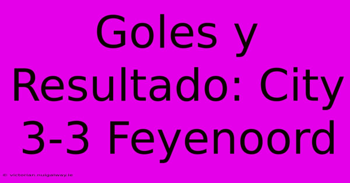 Goles Y Resultado: City 3-3 Feyenoord