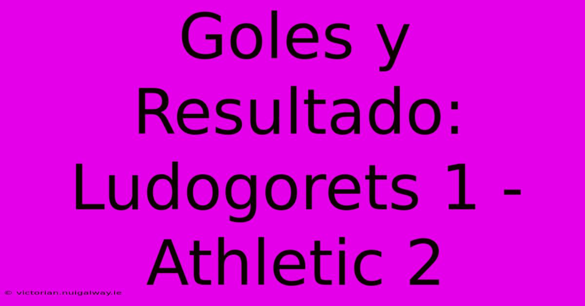 Goles Y Resultado: Ludogorets 1 - Athletic 2 