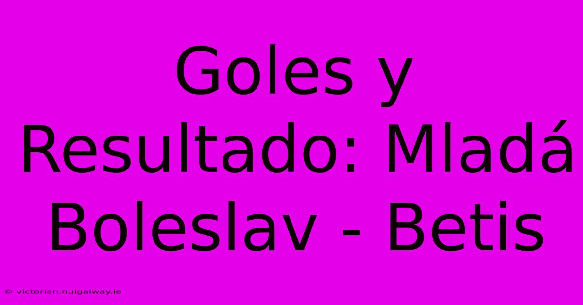 Goles Y Resultado: Mladá Boleslav - Betis