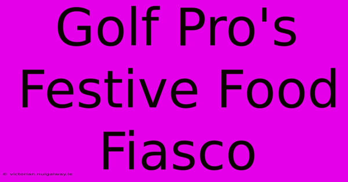 Golf Pro's Festive Food Fiasco