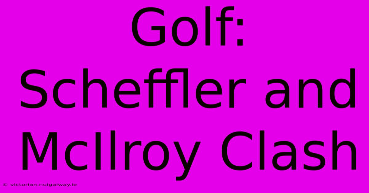 Golf: Scheffler And McIlroy Clash