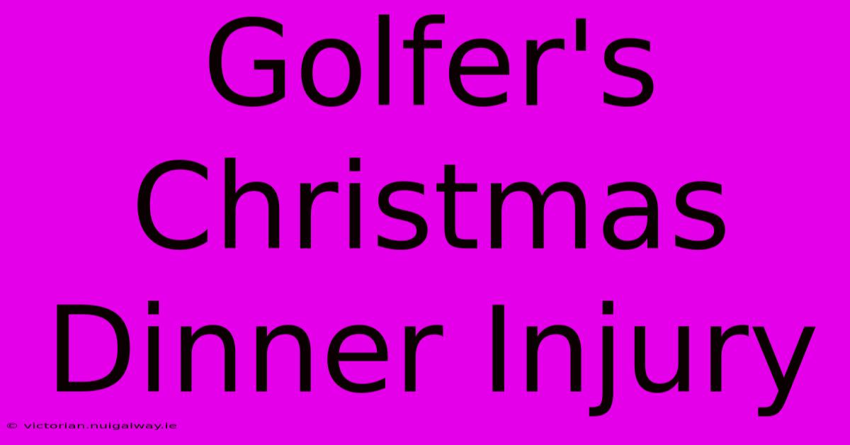 Golfer's Christmas Dinner Injury