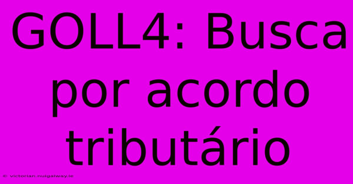 GOLL4: Busca Por Acordo Tributário