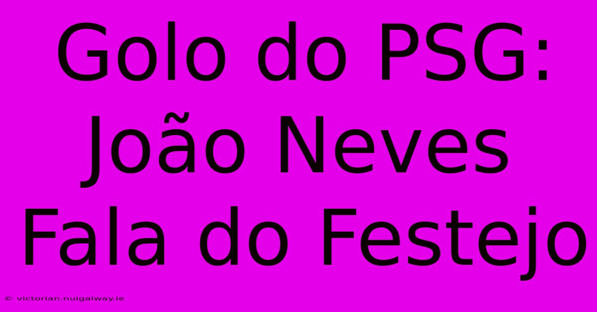 Golo Do PSG: João Neves Fala Do Festejo