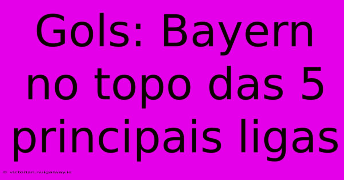 Gols: Bayern No Topo Das 5 Principais Ligas 