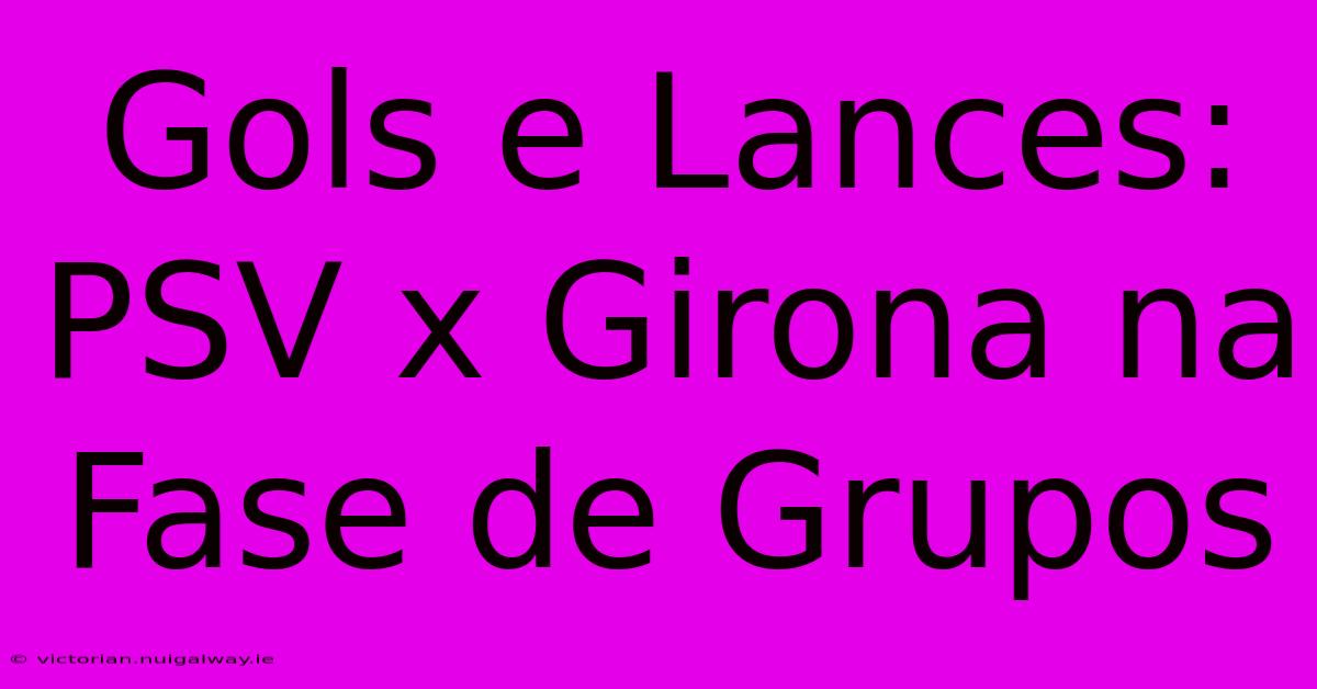 Gols E Lances: PSV X Girona Na Fase De Grupos