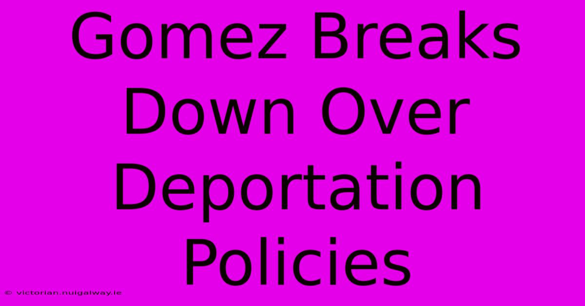 Gomez Breaks Down Over Deportation Policies