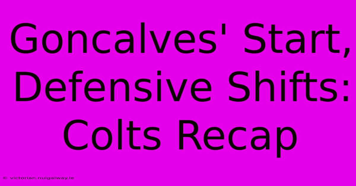 Goncalves' Start, Defensive Shifts: Colts Recap