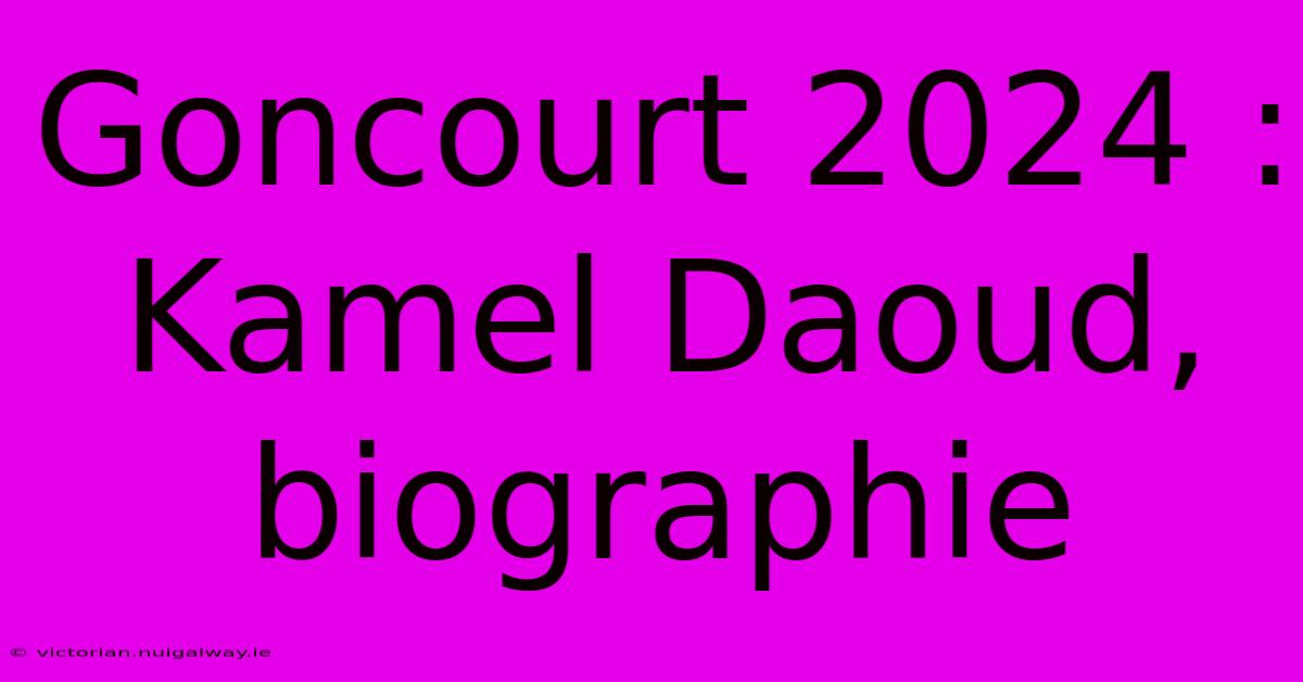 Goncourt 2024 : Kamel Daoud, Biographie