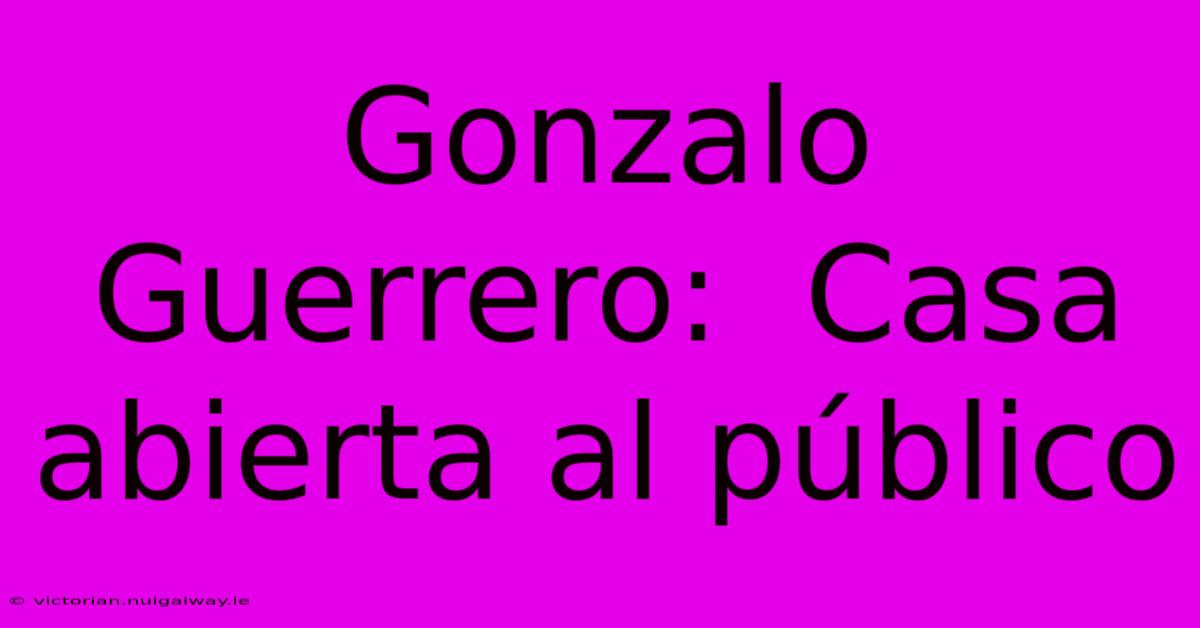 Gonzalo Guerrero:  Casa Abierta Al Público