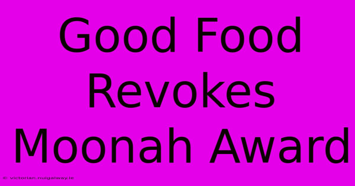 Good Food Revokes Moonah Award