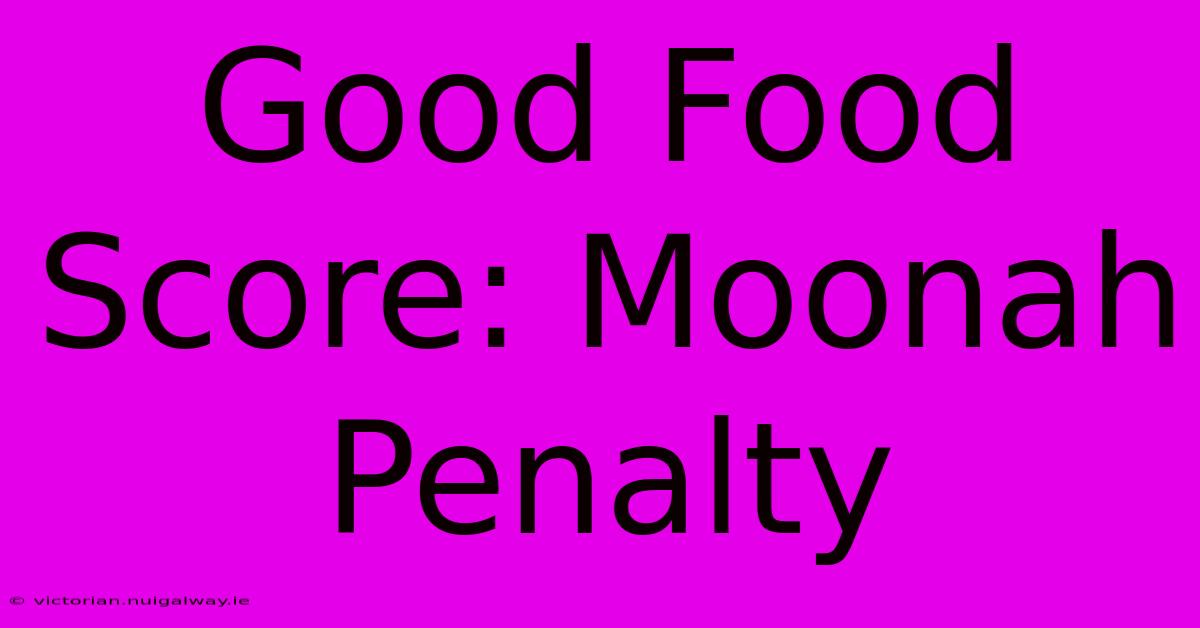 Good Food Score: Moonah Penalty