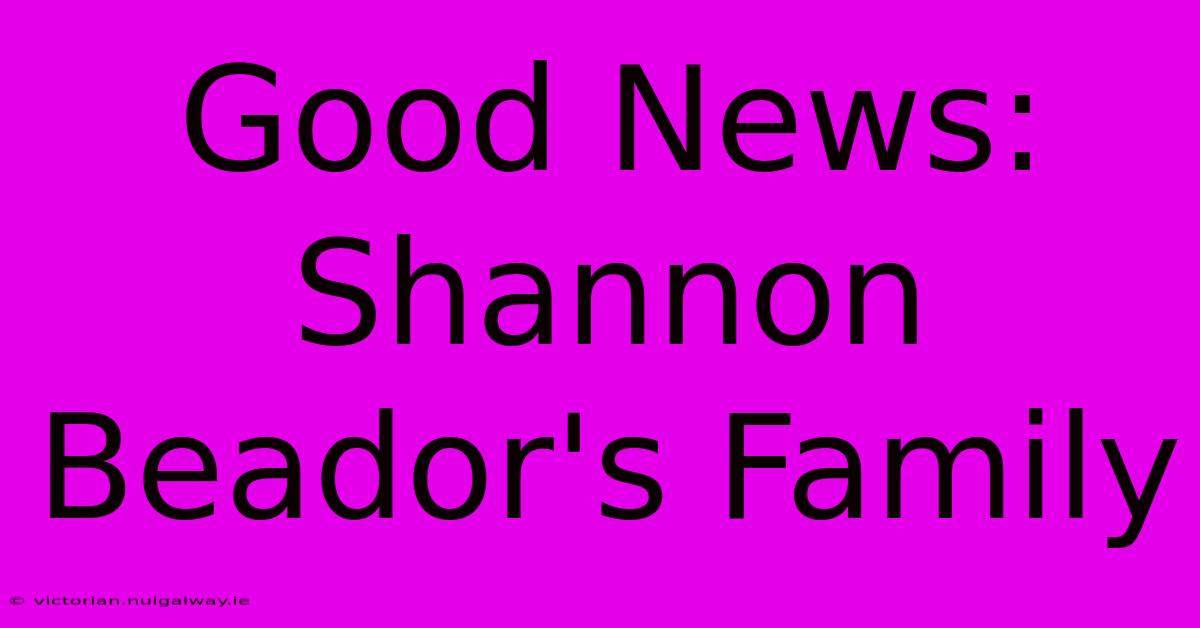 Good News: Shannon Beador's Family