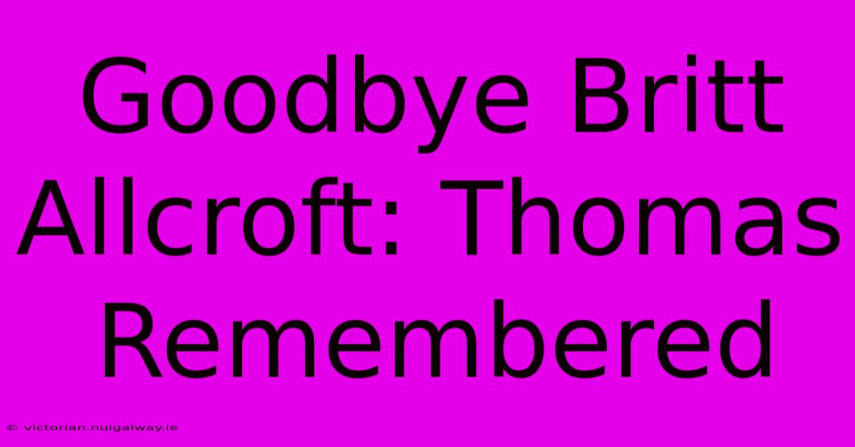 Goodbye Britt Allcroft: Thomas Remembered